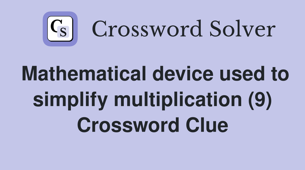 Mathematical device used to simplify multiplication (9) Crossword